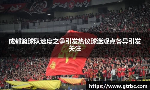 成都篮球队速度之争引发热议球迷观点各异引发关注