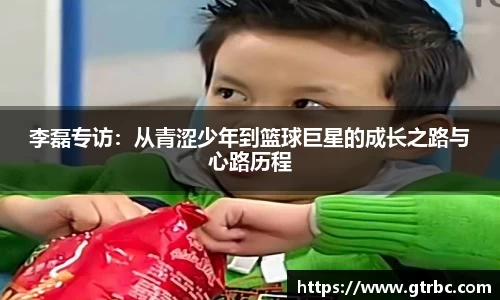 李磊专访：从青涩少年到篮球巨星的成长之路与心路历程
