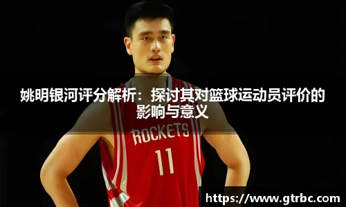 姚明银河评分解析：探讨其对篮球运动员评价的影响与意义