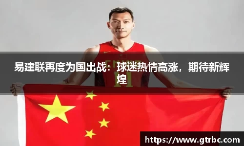 易建联再度为国出战：球迷热情高涨，期待新辉煌